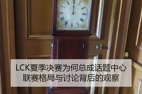 LCK夏季决赛为何总成话题中心 联赛格局与讨论背后的观察 - leyu